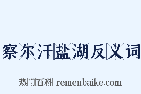 察尔汗盐湖反义词是什么意思的图片